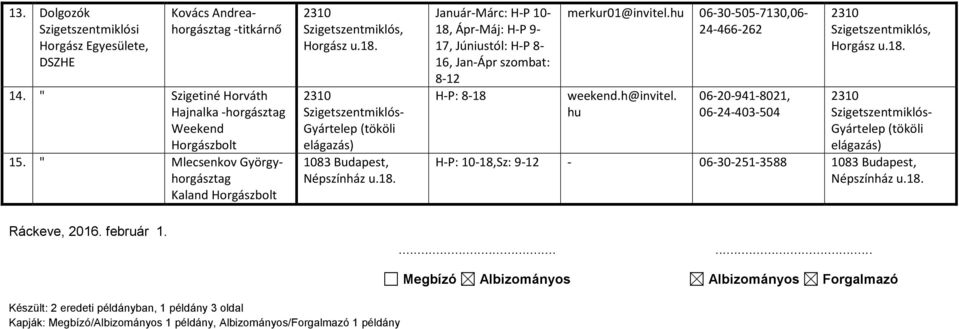 06-30-505-7130,06-24-466-262 weekend.h@invitel. 06-20-941-8021, 06-24-403-504 Horgász u.18.