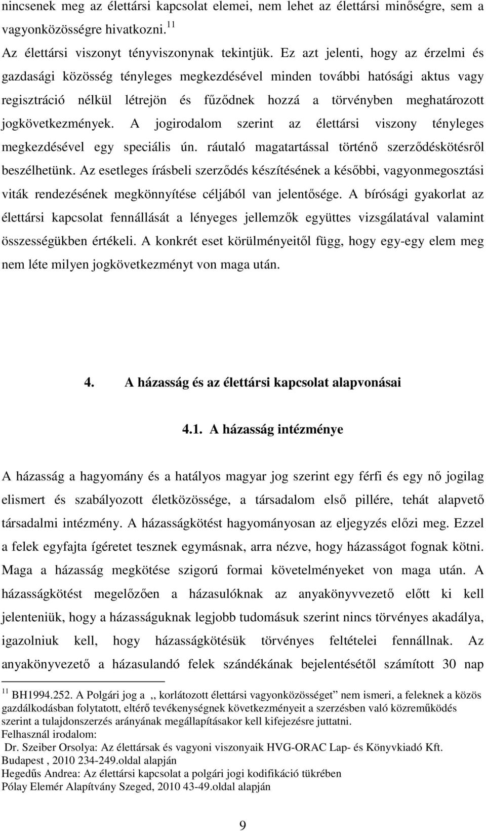 jogkövetkezmények. A jogirodalom szerint az élettársi viszony tényleges megkezdésével egy speciális ún. ráutaló magatartással történő szerződéskötésről beszélhetünk.