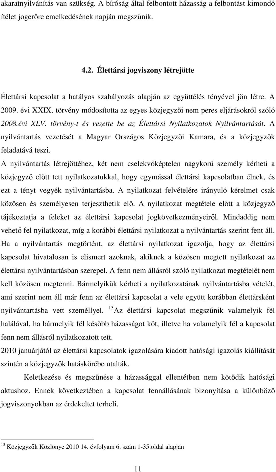 törvény módosította az egyes közjegyzői nem peres eljárásokról szóló 2008.évi XLV. törvény-t és vezette be az Élettársi Nyilatkozatok Nyilvántartását.