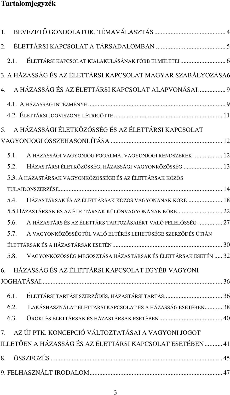 A HÁZASSÁGI ÉLETKÖZÖSSÉG ÉS AZ ÉLETTÁRSI KAPCSOLAT VAGYONJOGI ÖSSZEHASONLÍTÁSA... 12 5.1. A HÁZASSÁGI VAGYONJOG FOGALMA, VAGYONJOGI RENDSZEREK... 12 5.2. HÁZASTÁRSI ÉLETKÖZÖSSÉG, HÁZASSÁGI VAGYONKÖZÖSSÉG.