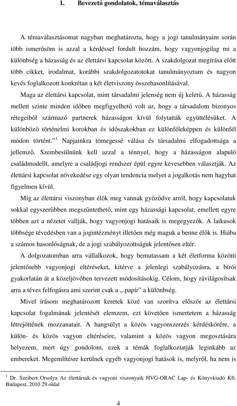 A szakdolgozat megírása előtt több cikket, irodalmat, korábbi szakdolgozatotokat tanulmányoztam és nagyon kevés foglalkozott konkrétan a két életviszony összehasonlításával.