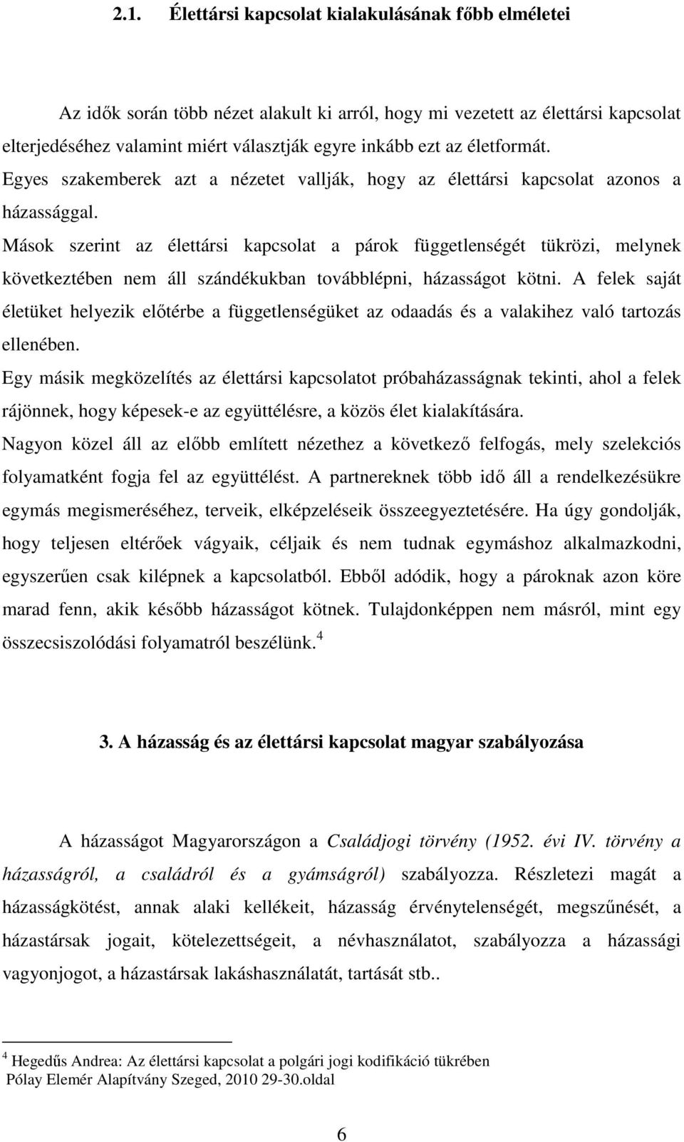 Mások szerint az élettársi kapcsolat a párok függetlenségét tükrözi, melynek következtében nem áll szándékukban továbblépni, házasságot kötni.