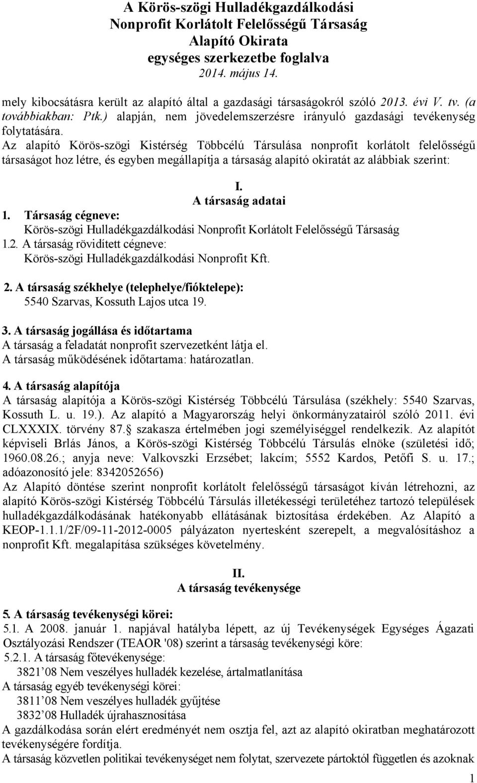 Az alapító Körös-szögi Kistérség Többcélú Társulása nonprofit korlátolt felelősségű társaságot hoz létre, és egyben megállapítja a társaság alapító okiratát az alábbiak szerint: I.