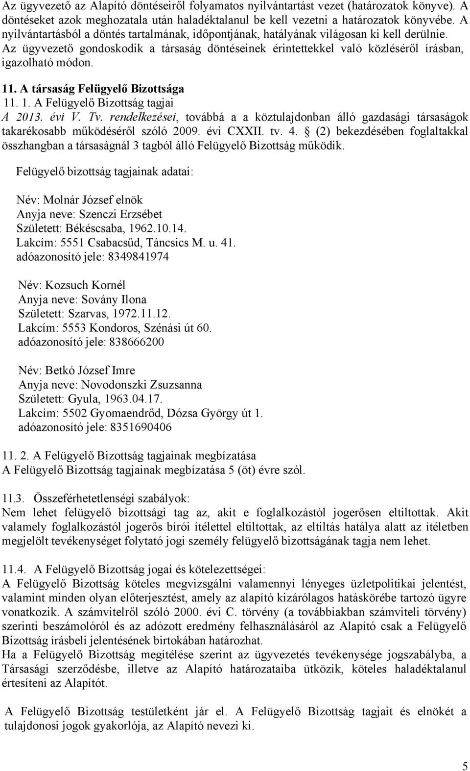 11. A társaság Felügyelő Bizottsága 11. 1. A Felügyelő Bizottság tagjai A 2013. évi V. Tv. rendelkezései, továbbá a a köztulajdonban álló gazdasági társaságok takarékosabb működéséről szóló 2009.