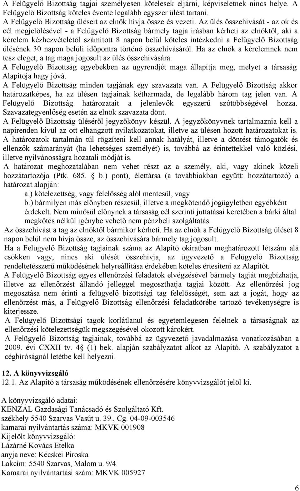 Az ülés összehívását - az ok és cél megjelölésével - a Felügyelő Bizottság bármely tagja írásban kérheti az elnöktől, aki a kérelem kézhezvételétől számított 8 napon belül köteles intézkedni a