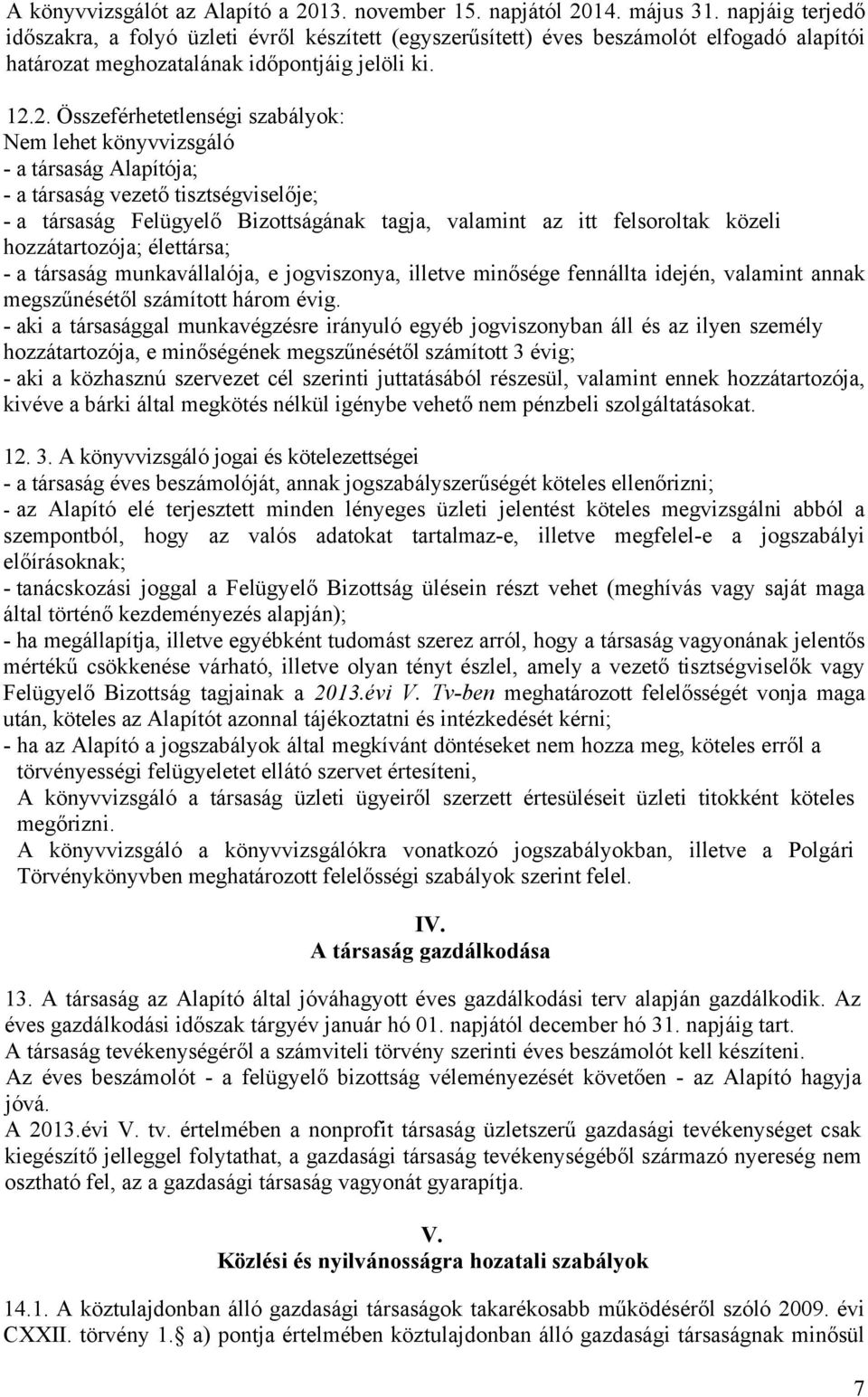 2. Összeférhetetlenségi szabályok: Nem lehet könyvvizsgáló - a társaság Alapítója; - a társaság vezető tisztségviselője; - a társaság Felügyelő Bizottságának tagja, valamint az itt felsoroltak közeli