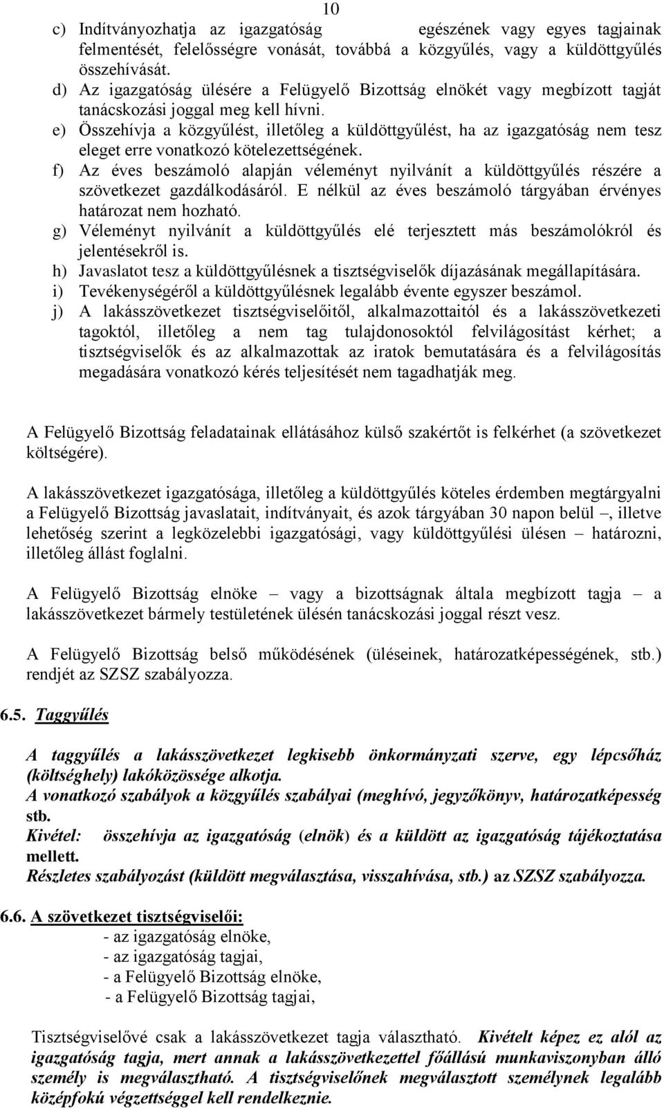 e) Összehívja a közgyűlést, illetőleg a küldöttgyűlést, ha az igazgatóság nem tesz eleget erre vonatkozó kötelezettségének.