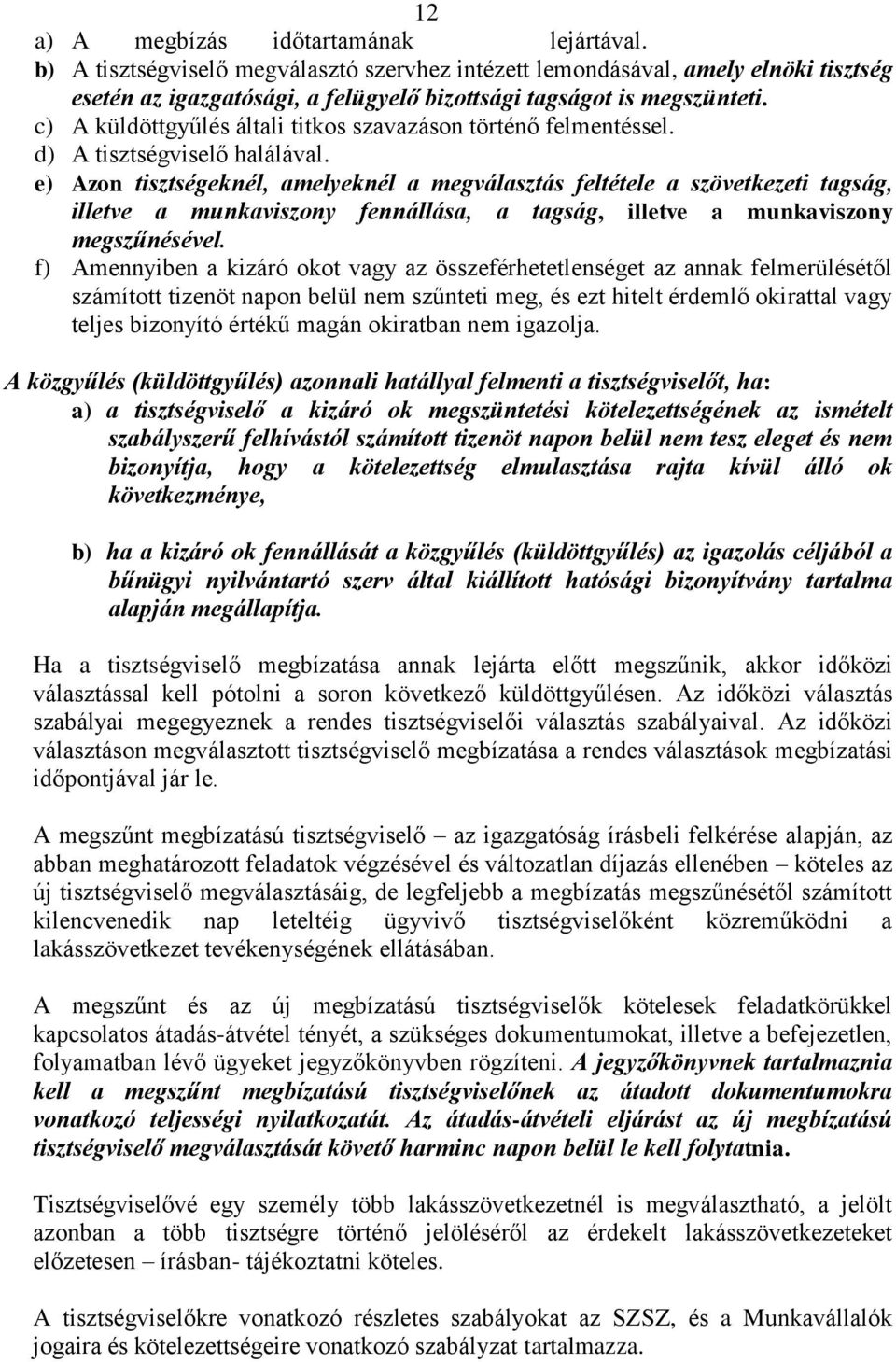 e) Azon tisztségeknél, amelyeknél a megválasztás feltétele a szövetkezeti tagság, illetve a munkaviszony fennállása, a tagság, illetve a munkaviszony megszűnésével.