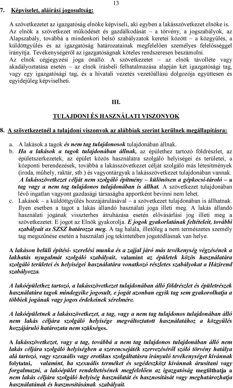 határozatainak megfelelően személyes felelősséggel irányítja. Tevékenységéről az igazgatóságnak köteles rendszeresen beszámolni. Az elnök cégjegyzési joga önálló.