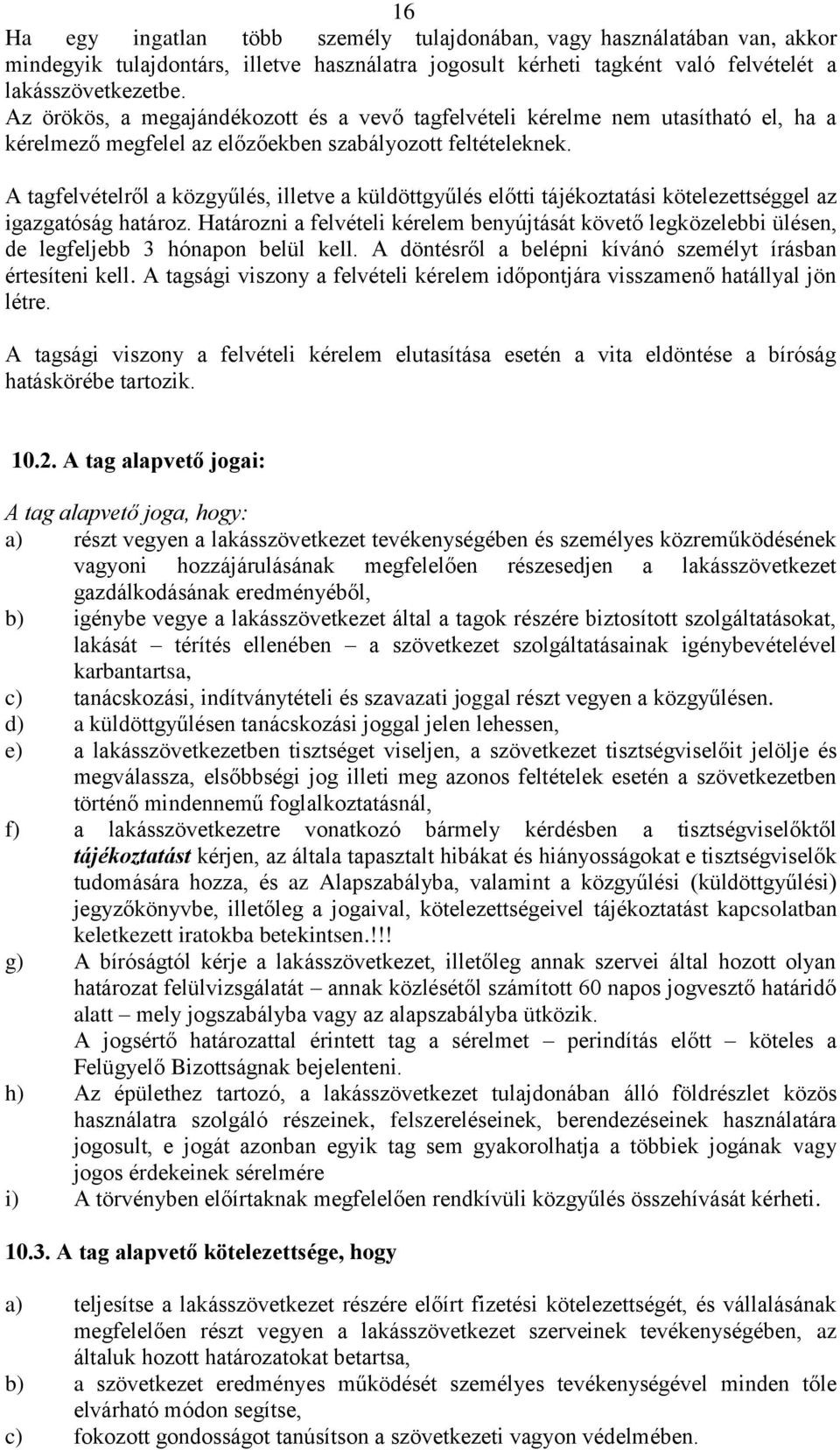 A tagfelvételről a közgyűlés, illetve a küldöttgyűlés előtti tájékoztatási kötelezettséggel az igazgatóság határoz.