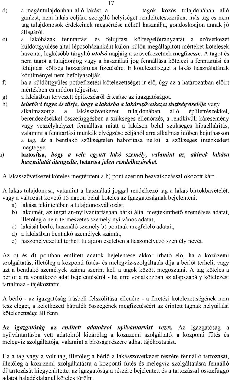 e) a lakóházak fenntartási és felújítási költségelőirányzatát a szövetkezet küldöttgyűlése által lépcsőházanként külön-külön megállapított mértékét kötelesek havonta, legkésőbb tárgyhó utolsó napjáig