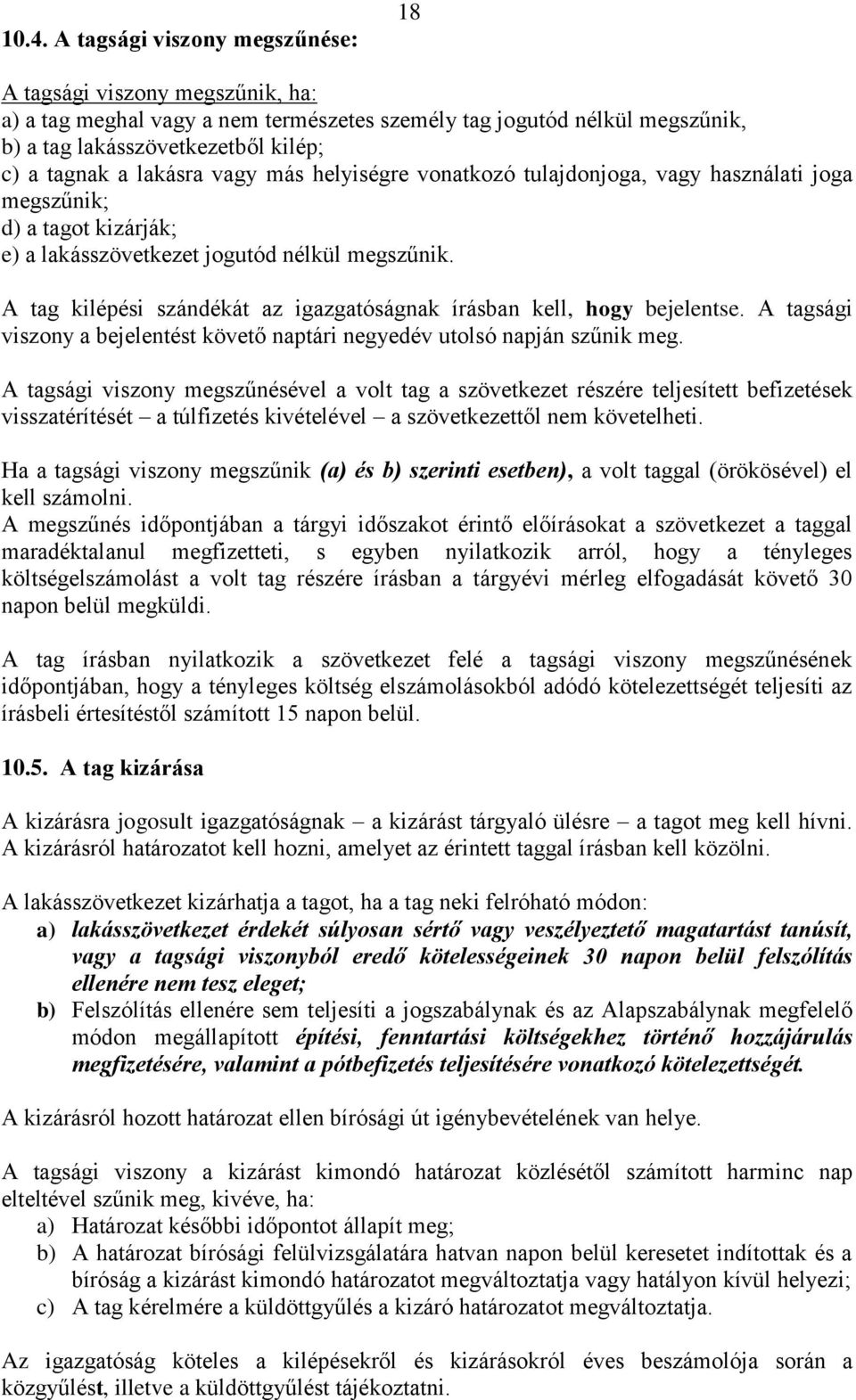 A tag kilépési szándékát az igazgatóságnak írásban kell, hogy bejelentse. A tagsági viszony a bejelentést követő naptári negyedév utolsó napján szűnik meg.