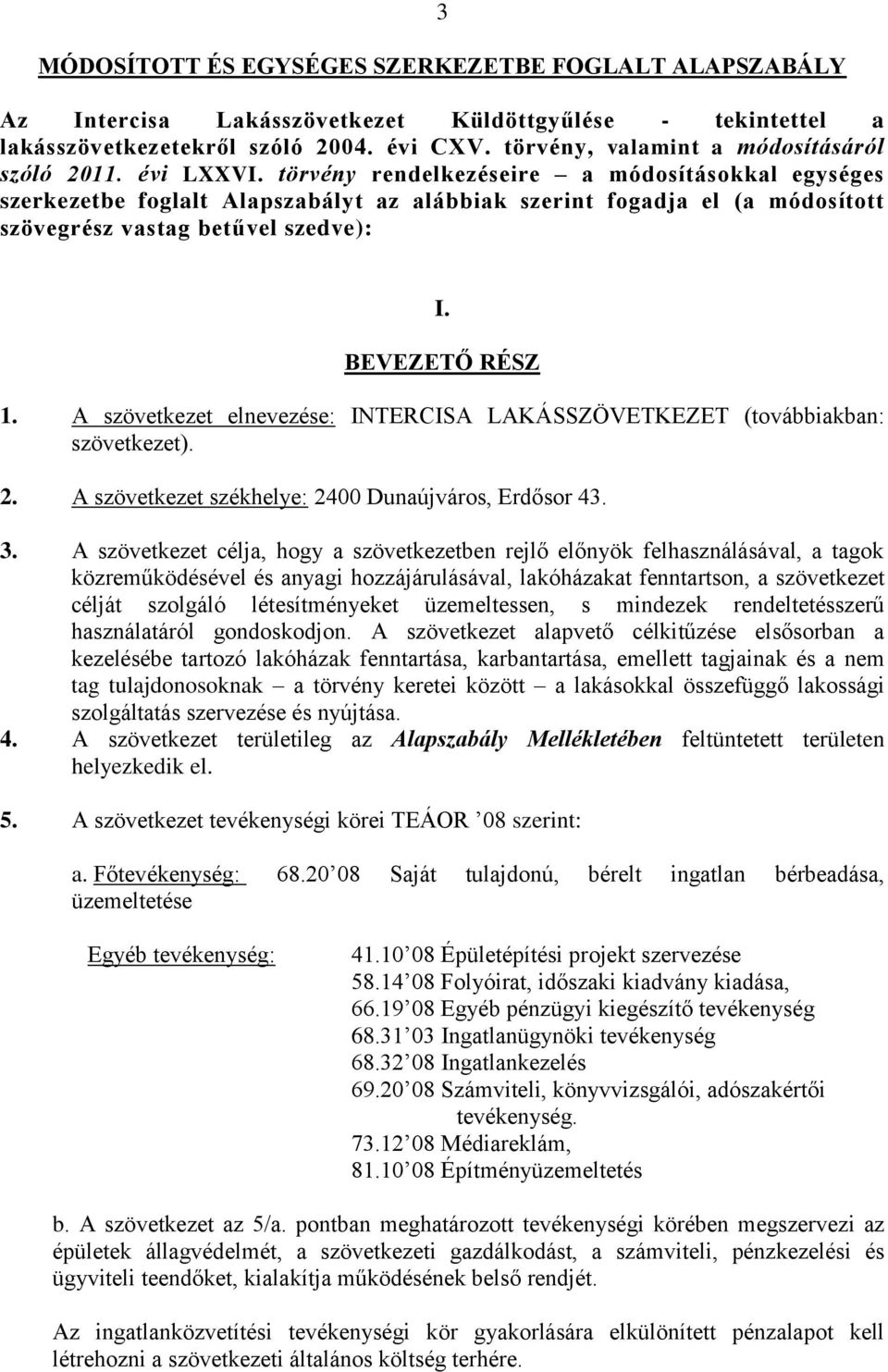 törvény rendelkezéseire a módosításokkal egységes szerkezetbe foglalt Alapszabályt az alábbiak szerint fogadja el (a módosított szövegrész vastag betűvel szedve): I. BEVEZETŐ RÉSZ 1.