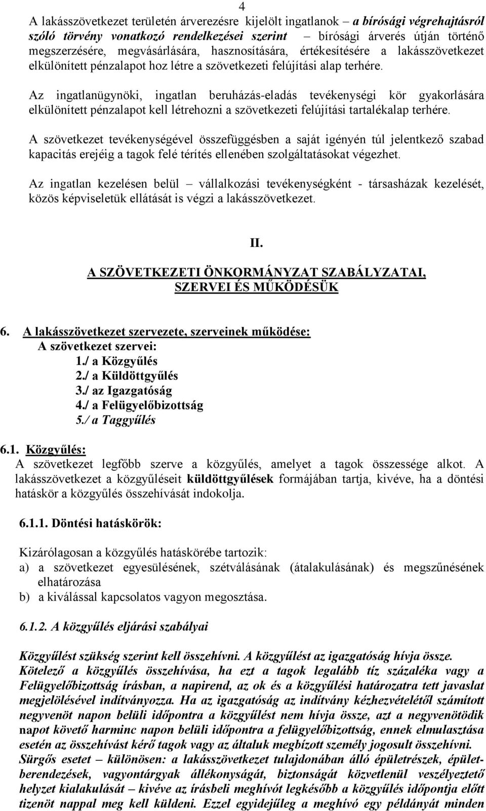 Az ingatlanügynöki, ingatlan beruházás-eladás tevékenységi kör gyakorlására elkülönített pénzalapot kell létrehozni a szövetkezeti felújítási tartalékalap terhére.