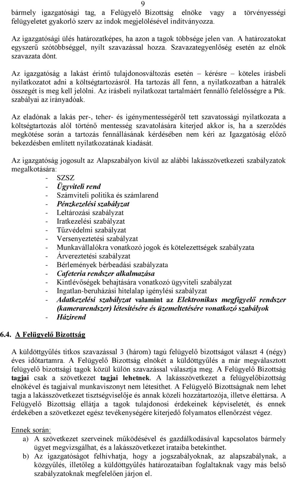 Az igazgatóság a lakást érintő tulajdonosváltozás esetén kérésre köteles írásbeli nyilatkozatot adni a költségtartozásról.