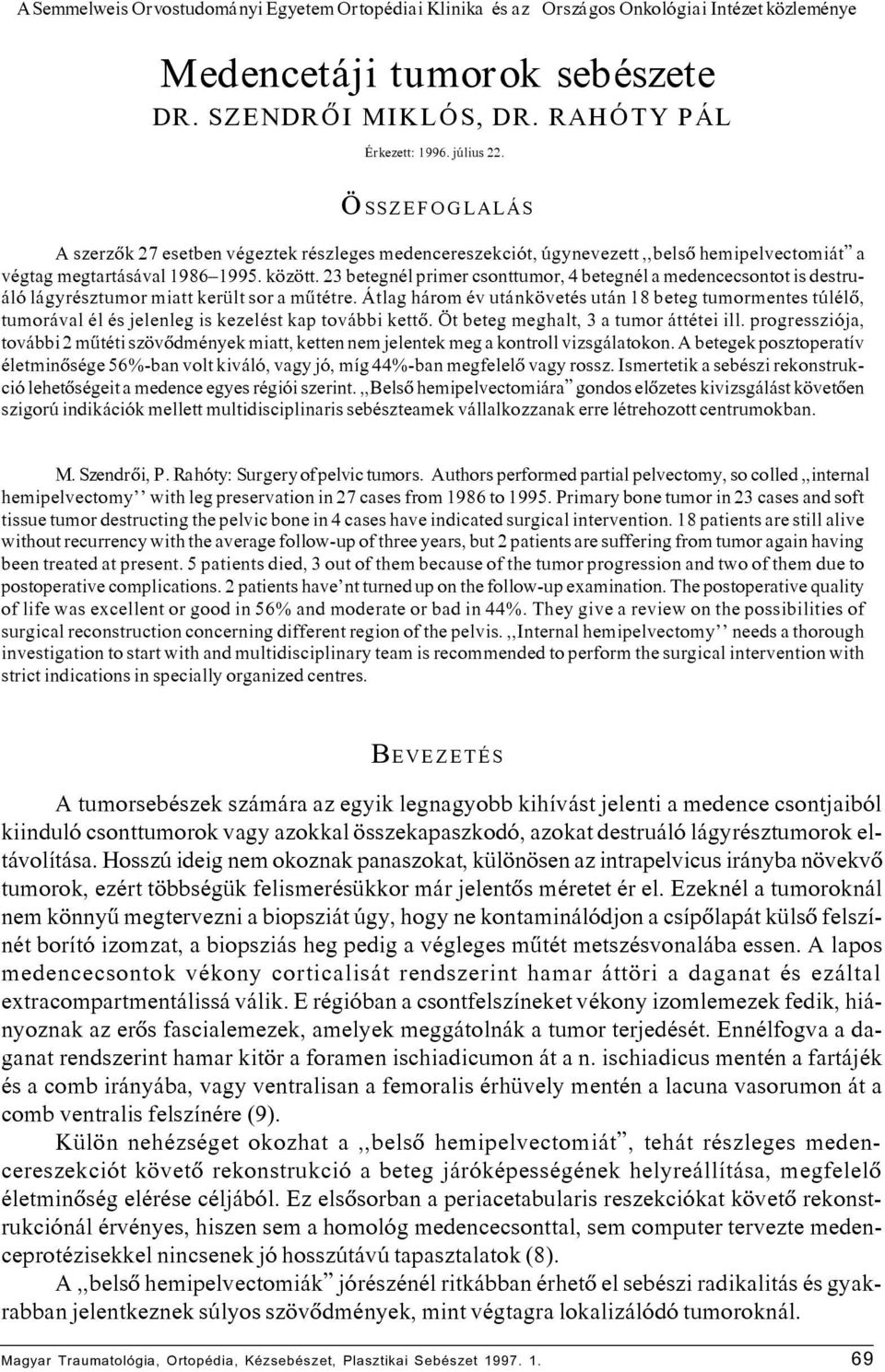 23 betegnél primer csonttumor, 4 betegnél a medencecsontot is destruáló lágyrésztumor miatt került sor a mûtétre.