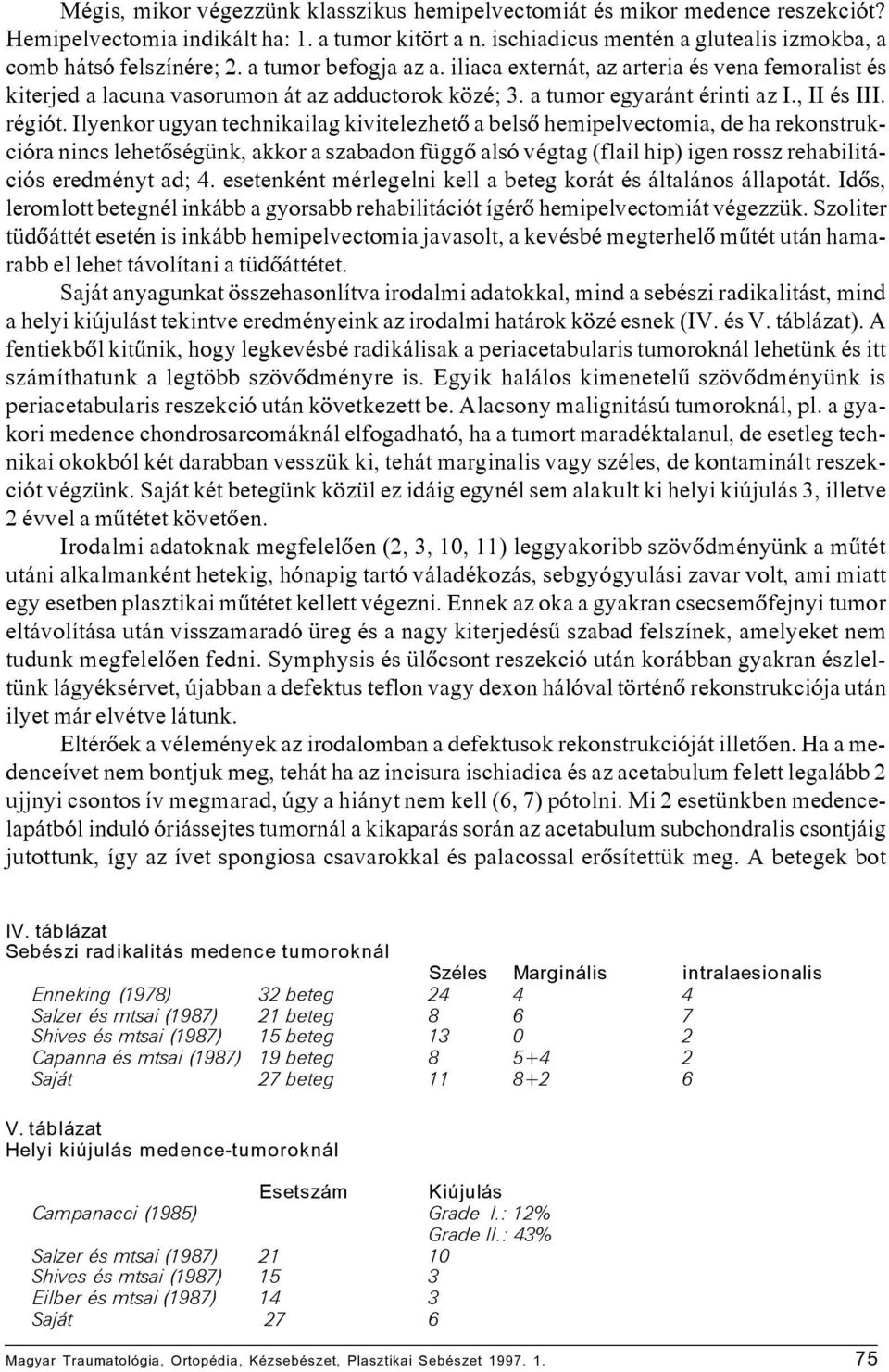 Ilyenkor ugyan technikailag kivitelezhetõ a belsõ hemipelvectomia, de ha rekonstrukcióra nincs lehetõségünk, akkor a szabadon függõ alsó végtag (flail hip) igen rossz rehabilitációs eredményt ad; 4.