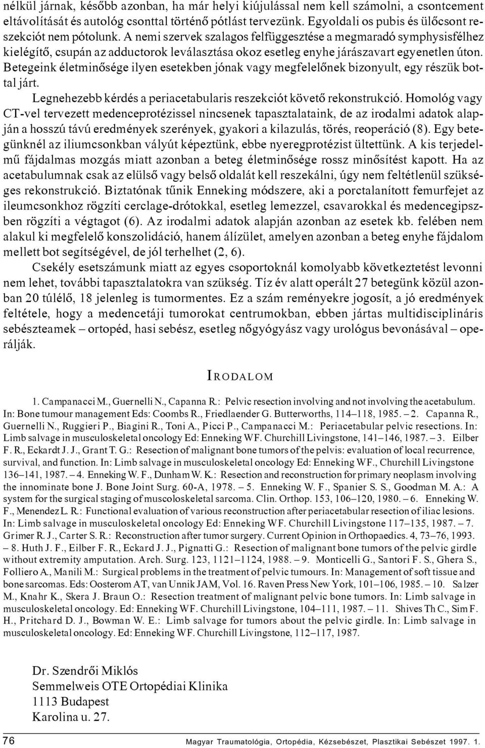 A nemi szervek szalagos felfüggesztése a megmaradó symphysisfélhez kielégítõ, csupán az adductorok leválasztása okoz esetleg enyhe járászavart egyenetlen úton.