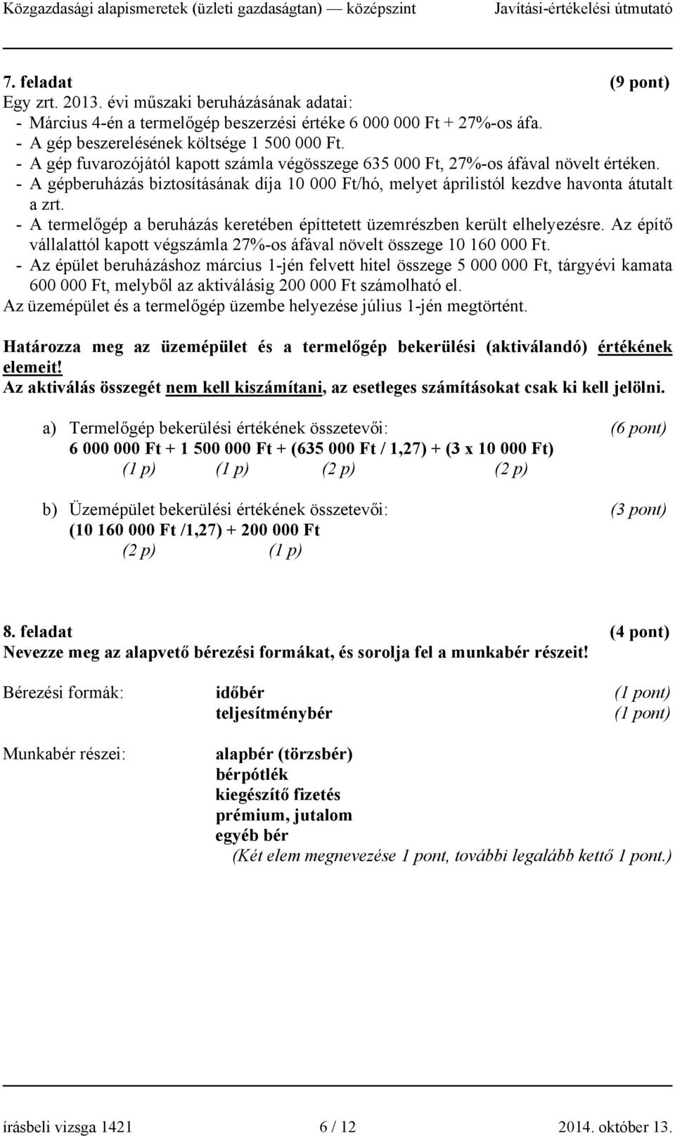 - A termelőgép a beruházás keretében építtetett üzemrészben került elhelyezésre. Az építő vállalattól kapott végszámla 27%-os áfával növelt összege 10 160 000 Ft.