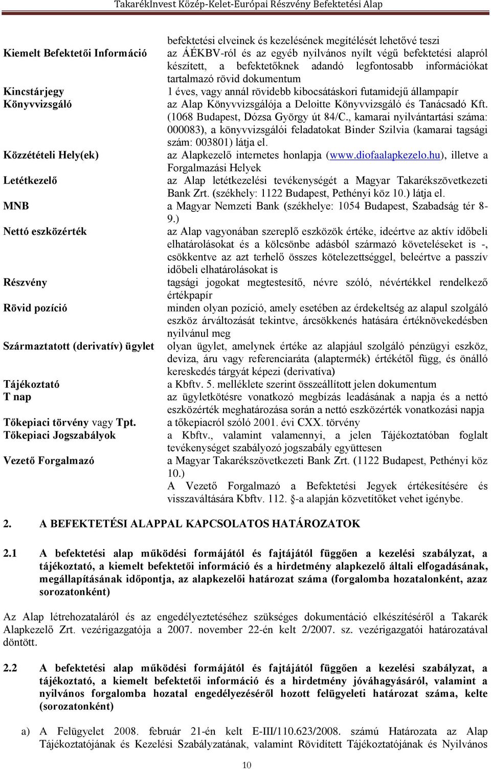 Tanácsadó Kft. (1068 Budapest, Dózsa György út 84/C., kamarai nyilvántartási száma: 000083), a könyvvizsgálói feladatokat Binder Szilvia (kamarai tagsági szám: 003801) látja el.