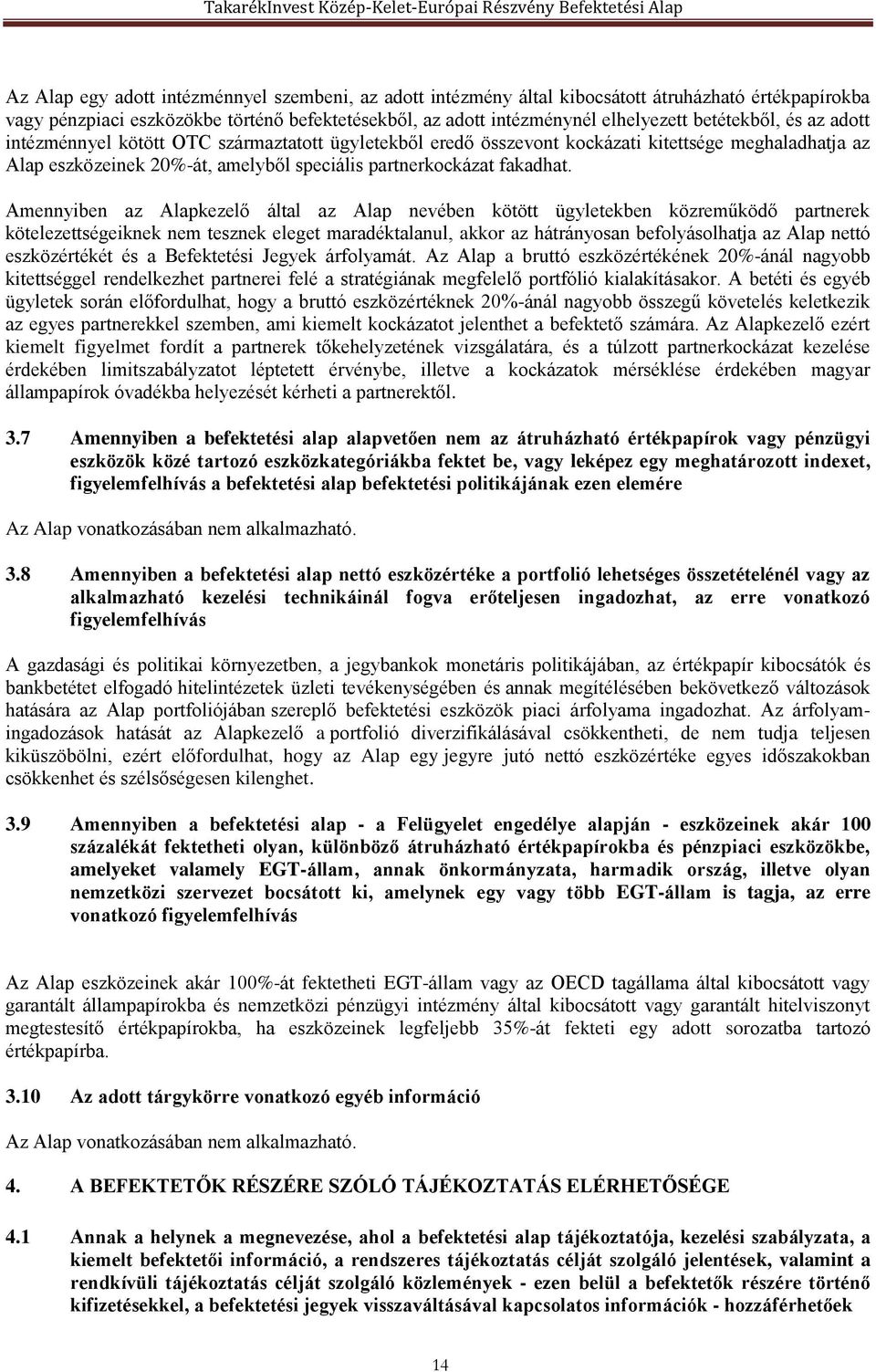 Amennyiben az Alapkezelő által az Alap nevében kötött ügyletekben közreműködő partnerek kötelezettségeiknek nem tesznek eleget maradéktalanul, akkor az hátrányosan befolyásolhatja az Alap nettó