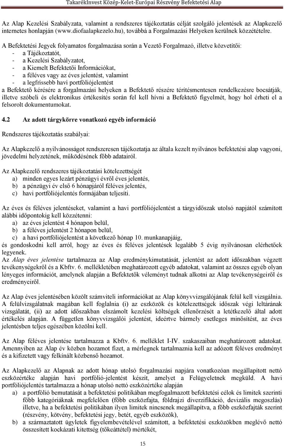 A Befektetési Jegyek folyamatos forgalmazása során a Vezető Forgalmazó, illetve közvetítői: - a Tájékoztatót, - a Kezelési Szabályzatot, - a Kiemelt Befektetői Információkat, - a féléves vagy az éves