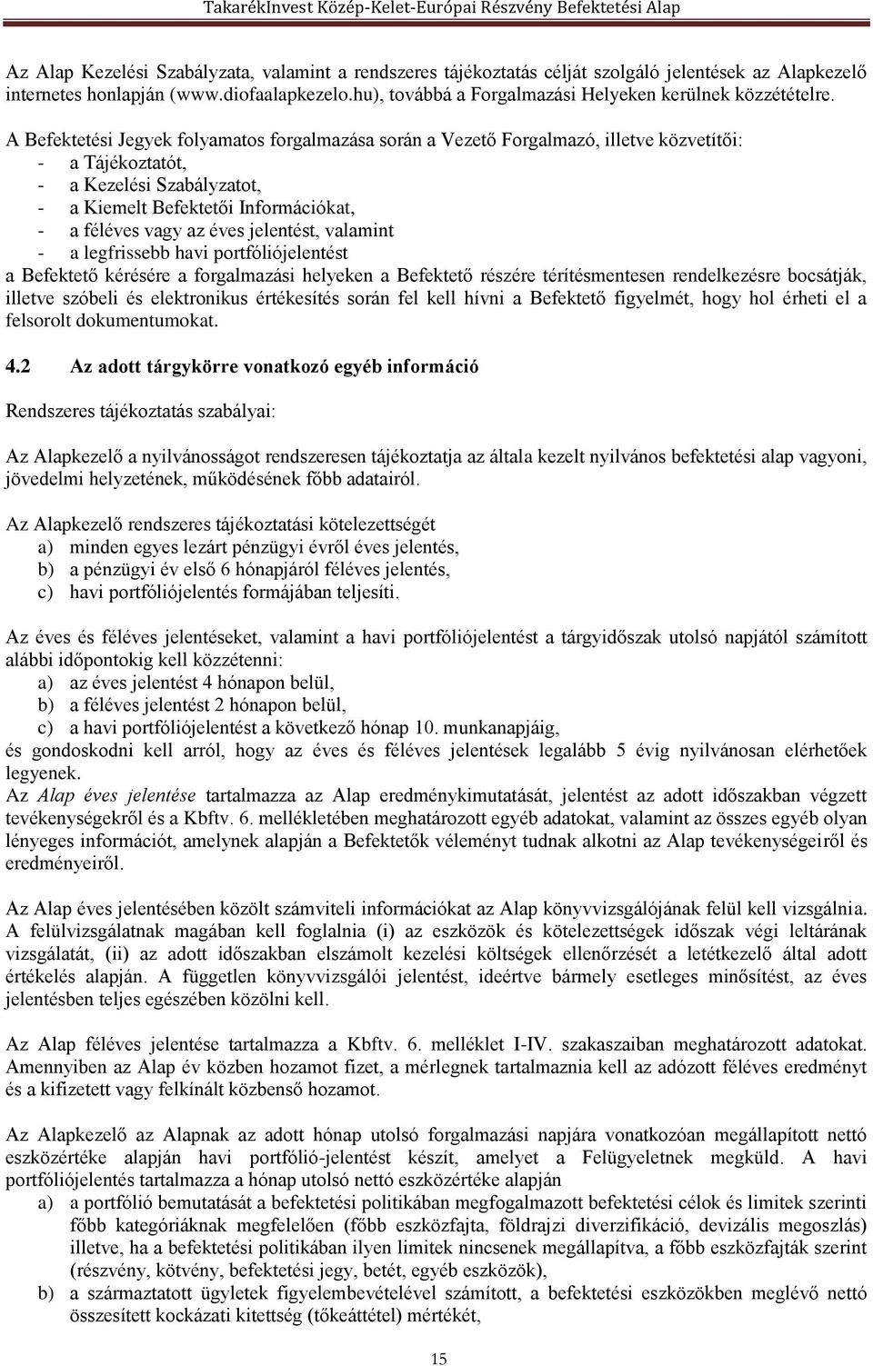 A Befektetési Jegyek folyamatos forgalmazása során a Vezető Forgalmazó, illetve közvetítői: - a Tájékoztatót, - a Kezelési Szabályzatot, - a Kiemelt Befektetői Információkat, - a féléves vagy az éves