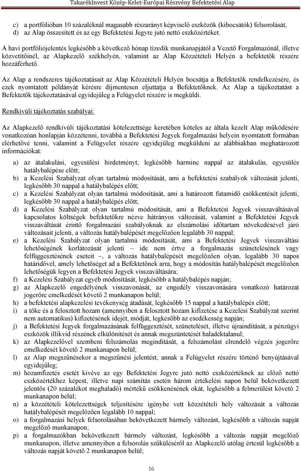 részére hozzáférhető. Az Alap a rendszeres tájékoztatásait az Alap Közzétételi Helyén bocsátja a Befektetők rendelkezésére, és ezek nyomtatott példányát kérésre díjmentesen eljuttatja a Befektetőknek.