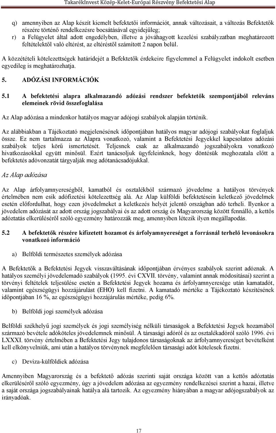 A közzétételi kötelezettségek határidejét a Befektetők érdekeire figyelemmel a Felügyelet indokolt esetben egyedileg is meghatározhatja. 5. ADÓZÁSI INFORMÁCIÓK 5.