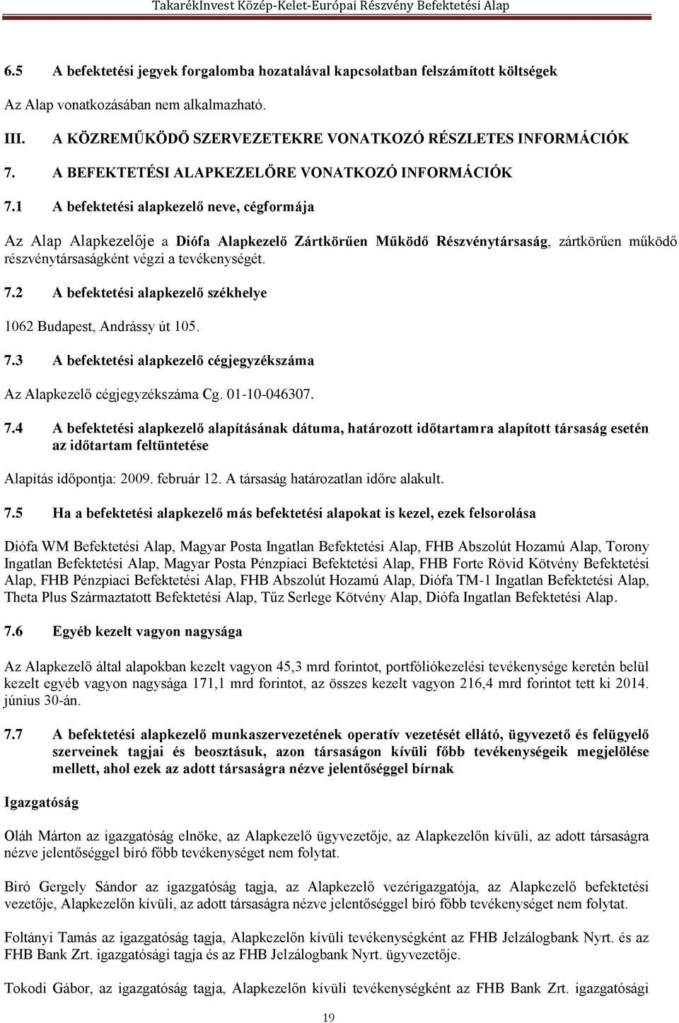 1 A befektetési alapkezelő neve, cégformája Az Alap Alapkezelője a Diófa Alapkezelő Zártkörűen Működő Részvénytársaság, zártkörűen működő részvénytársaságként végzi a tevékenységét. 7.