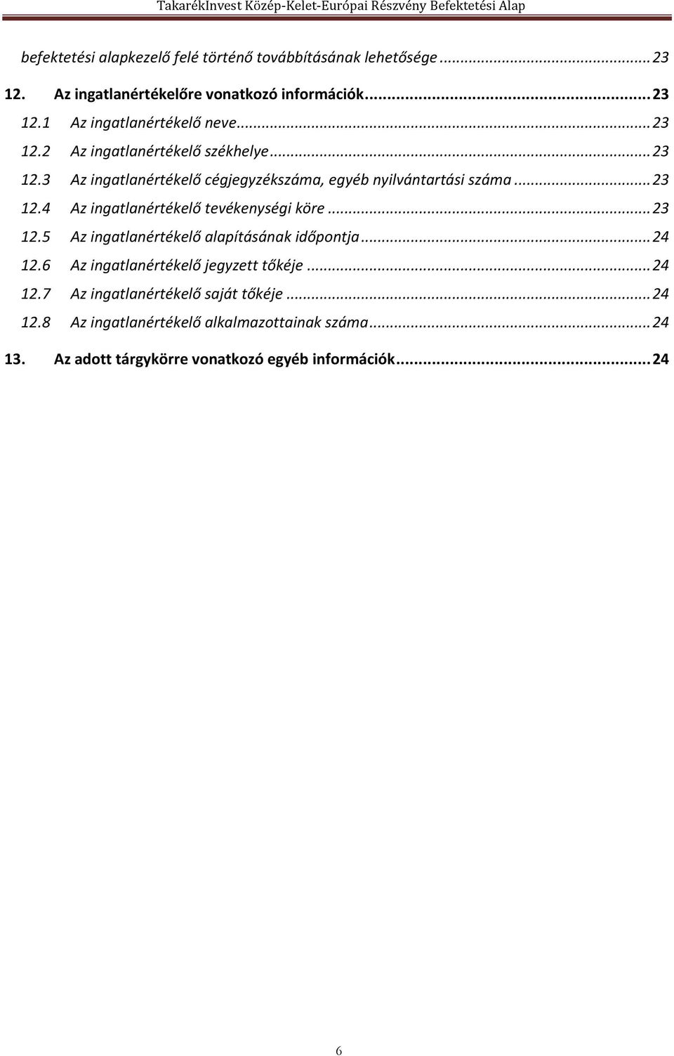 .. 23 12.5 Az ingatlanértékelő alapításának időpontja... 24 12.6 Az ingatlanértékelő jegyzett tőkéje... 24 12.7 Az ingatlanértékelő saját tőkéje.