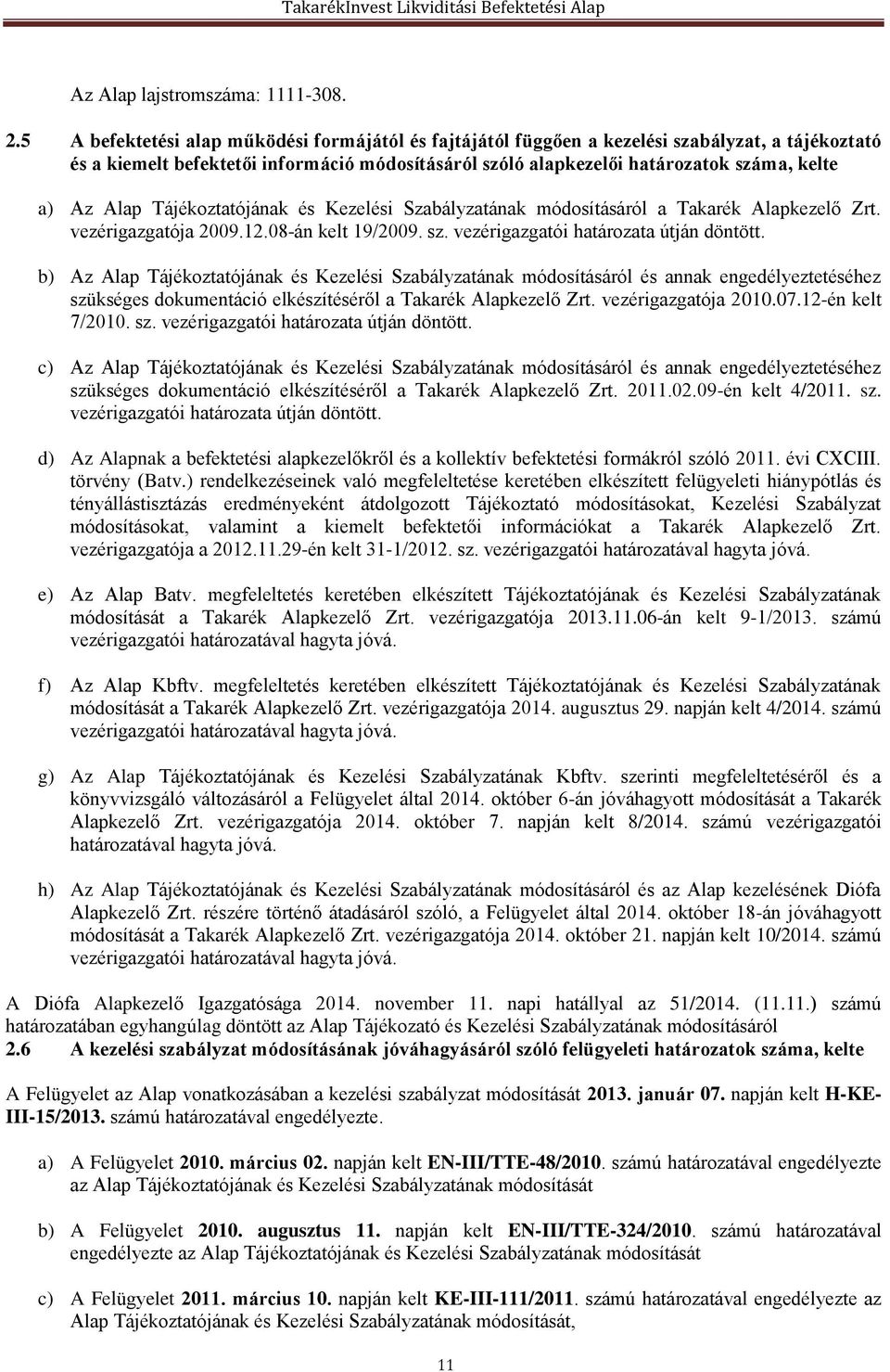 Alap Tájékoztatójának és Kezelési Szabályzatának módosításáról a Takarék Alapkezelő Zrt. vezérigazgatója 2009.12.08-án kelt 19/2009. sz. vezérigazgatói határozata útján döntött.