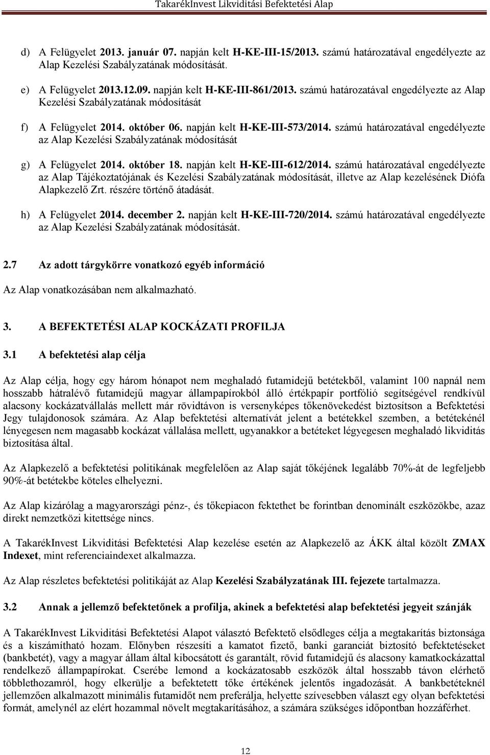 számú határozatával engedélyezte az Alap Kezelési Szabályzatának módosítását g) A Felügyelet 2014. október 18. napján kelt H-KE-III-612/2014.