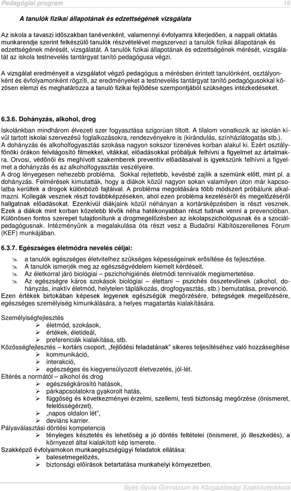 A tanulók fizikai állapotának és edzettségének mérését, vizsgálatát az iskola testnevelés tantárgyat tanító pedagógusa végzi.