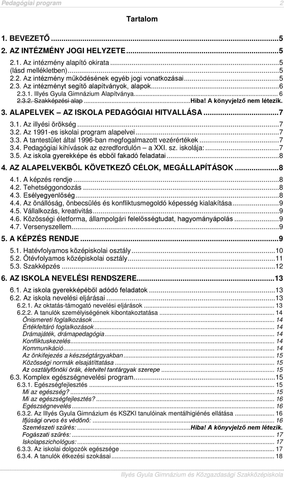 ALAPELVEK AZ ISKOLA PEDAGÓGIAI HITVALLÁSA... 7 3.1. Az illyési örökség... 7 3.2. Az 1991-es iskolai program alapelvei... 7 3.3. A tantestület által 1996-ban megfogalmazott vezérértékek... 7 3.4.