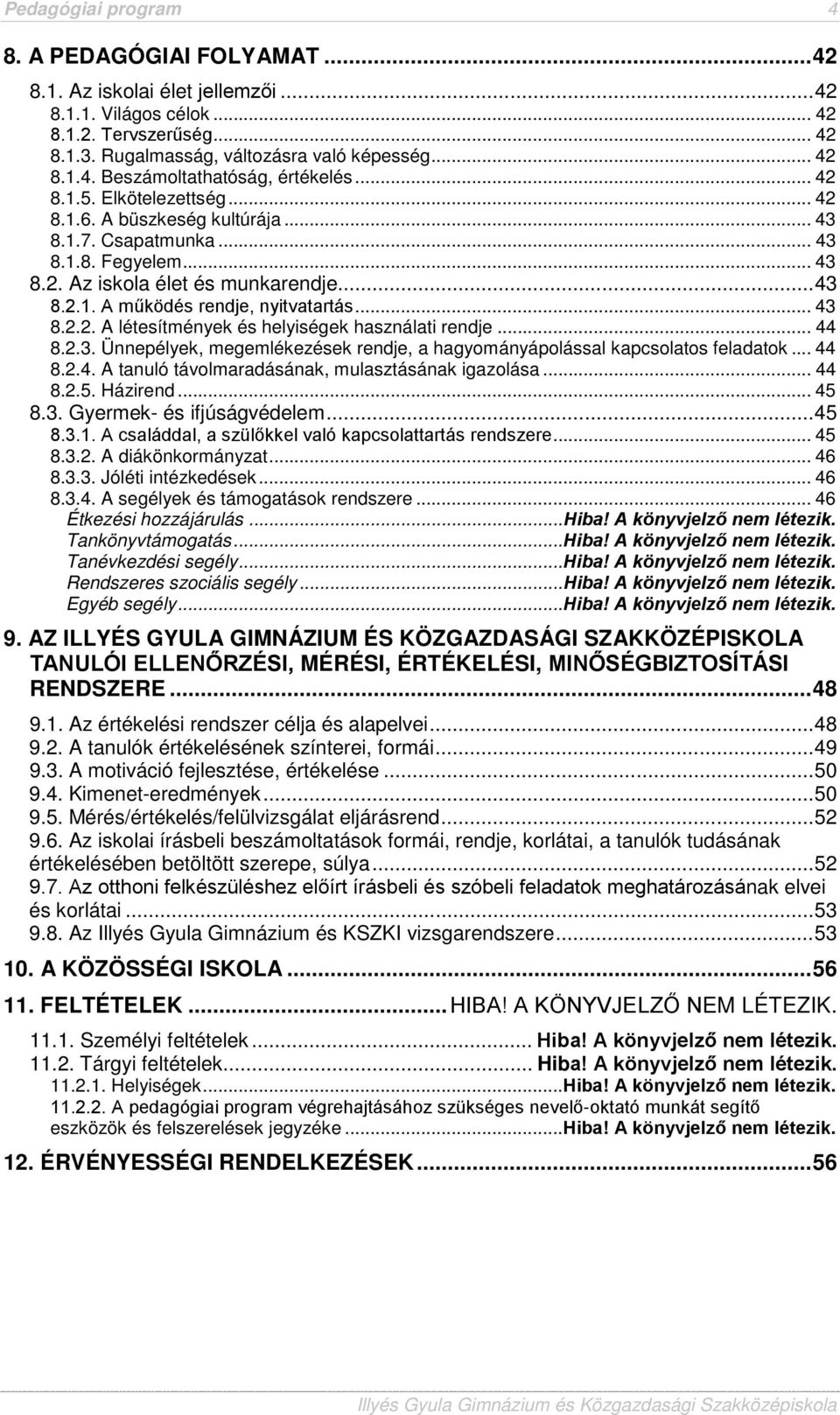 .. 43 8.2.2. A létesítmények és helyiségek használati rendje... 44 8.2.3. Ünnepélyek, megemlékezések rendje, a hagyományápolással kapcsolatos feladatok... 44 8.2.4. A tanuló távolmaradásának, mulasztásának igazolása.