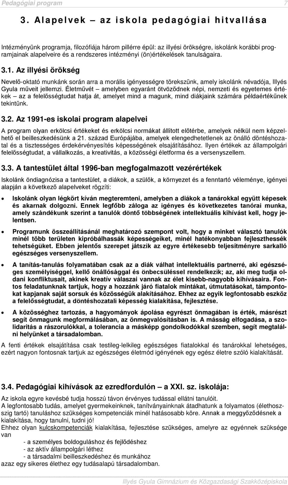 (ön)értékelések tanulságaira. 3.1. Az illyési örökség Nevelő-oktató munkánk során arra a morális igényességre törekszünk, amely iskolánk névadója, Illyés Gyula műveit jellemzi.