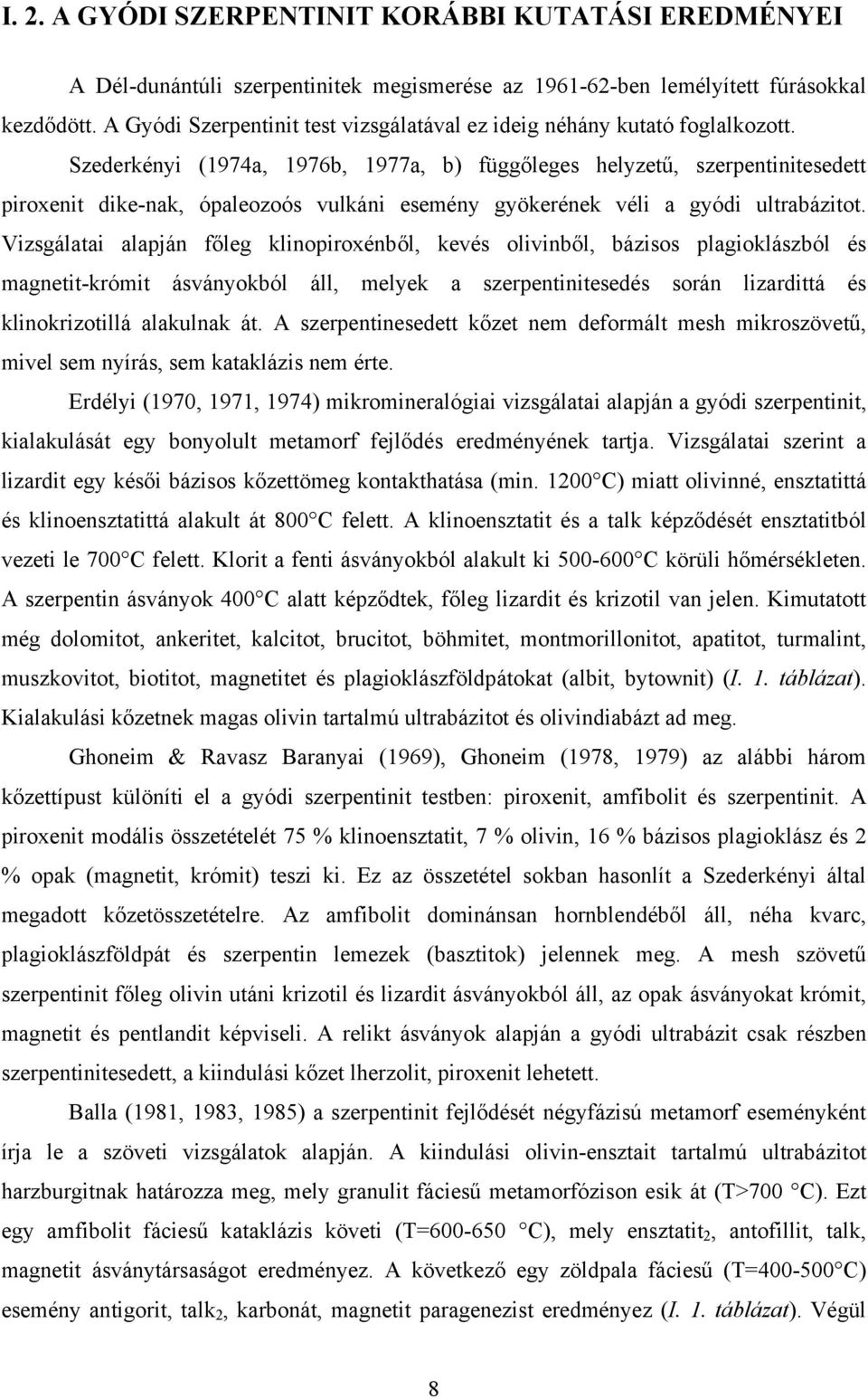 Szederkényi (1974a, 1976b, 1977a, b) függőleges helyzetű, szerpentinitesedett piroxenit dike-nak, ópaleozoós vulkáni esemény gyökerének véli a gyódi ultrabázitot.