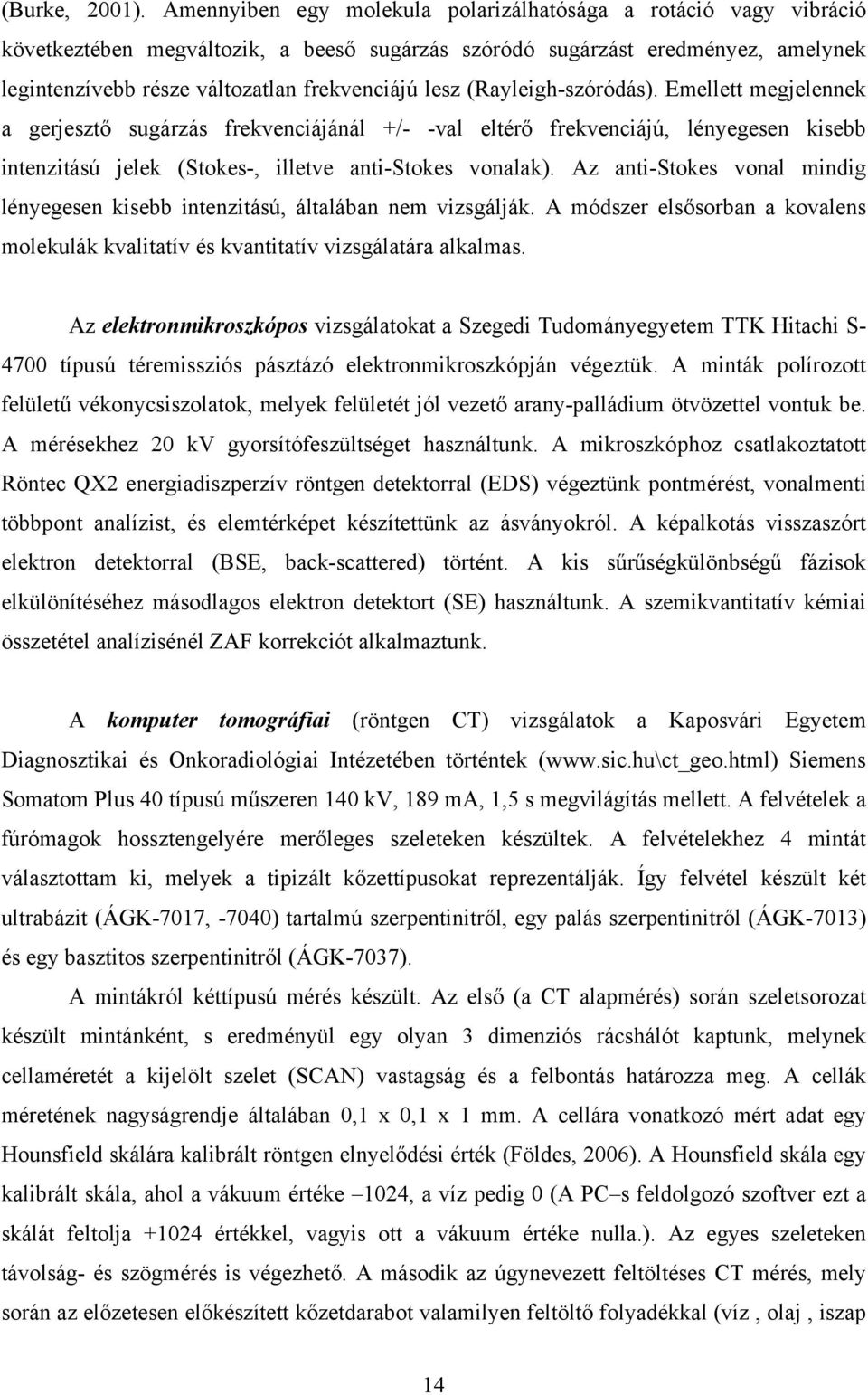 (Rayleigh-szóródás). Emellett megjelennek a gerjesztő sugárzás frekvenciájánál +/- -val eltérő frekvenciájú, lényegesen kisebb intenzitású jelek (Stokes-, illetve anti-stokes vonalak).