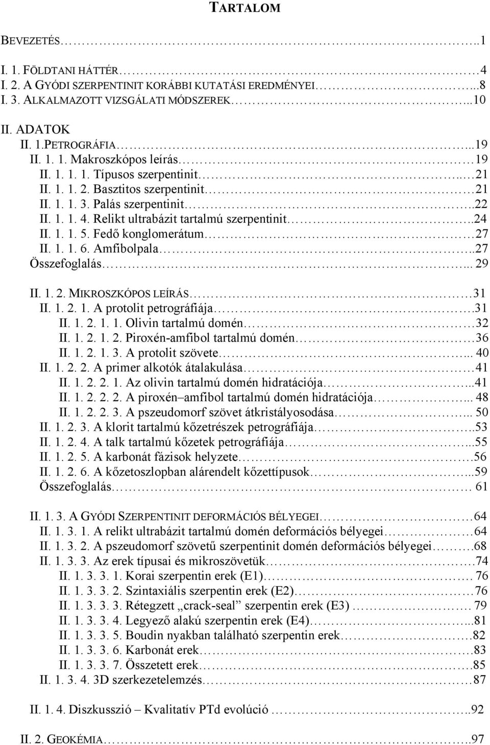 Fedő konglomerátum 27 II. 1. 1. 6. Amfibolpala..27 Összefoglalás... 29 II. 1. 2. MIKROSZKÓPOS LEÍRÁS 31 II. 1. 2. 1. A protolit petrográfiája.31 II. 1. 2. 1. 1. Olivin tartalmú domén 32 II. 1. 2. 1. 2. Piroxén-amfibol tartalmú domén 36 II.