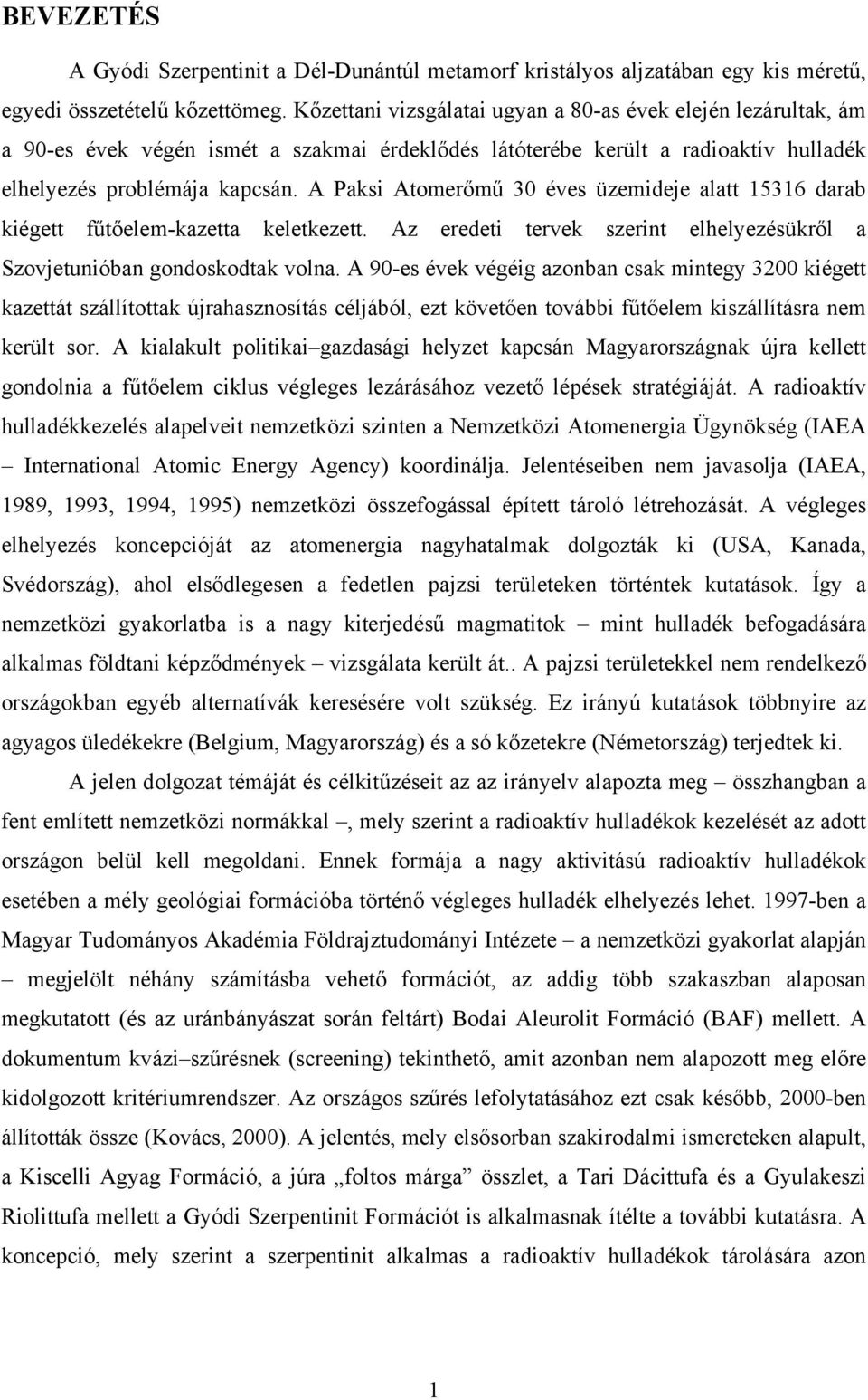A Paksi Atomerőmű 30 éves üzemideje alatt 15316 darab kiégett fűtőelem-kazetta keletkezett. Az eredeti tervek szerint elhelyezésükről a Szovjetunióban gondoskodtak volna.