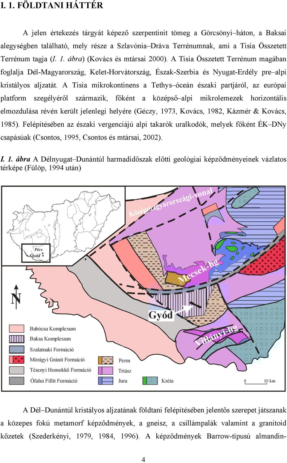 A Tisia mikrokontinens a Tethys óceán északi partjáról, az európai platform szegélyéről származik, főként a középső alpi mikrolemezek horizontális elmozdulása révén került jelenlegi helyére (Géczy,