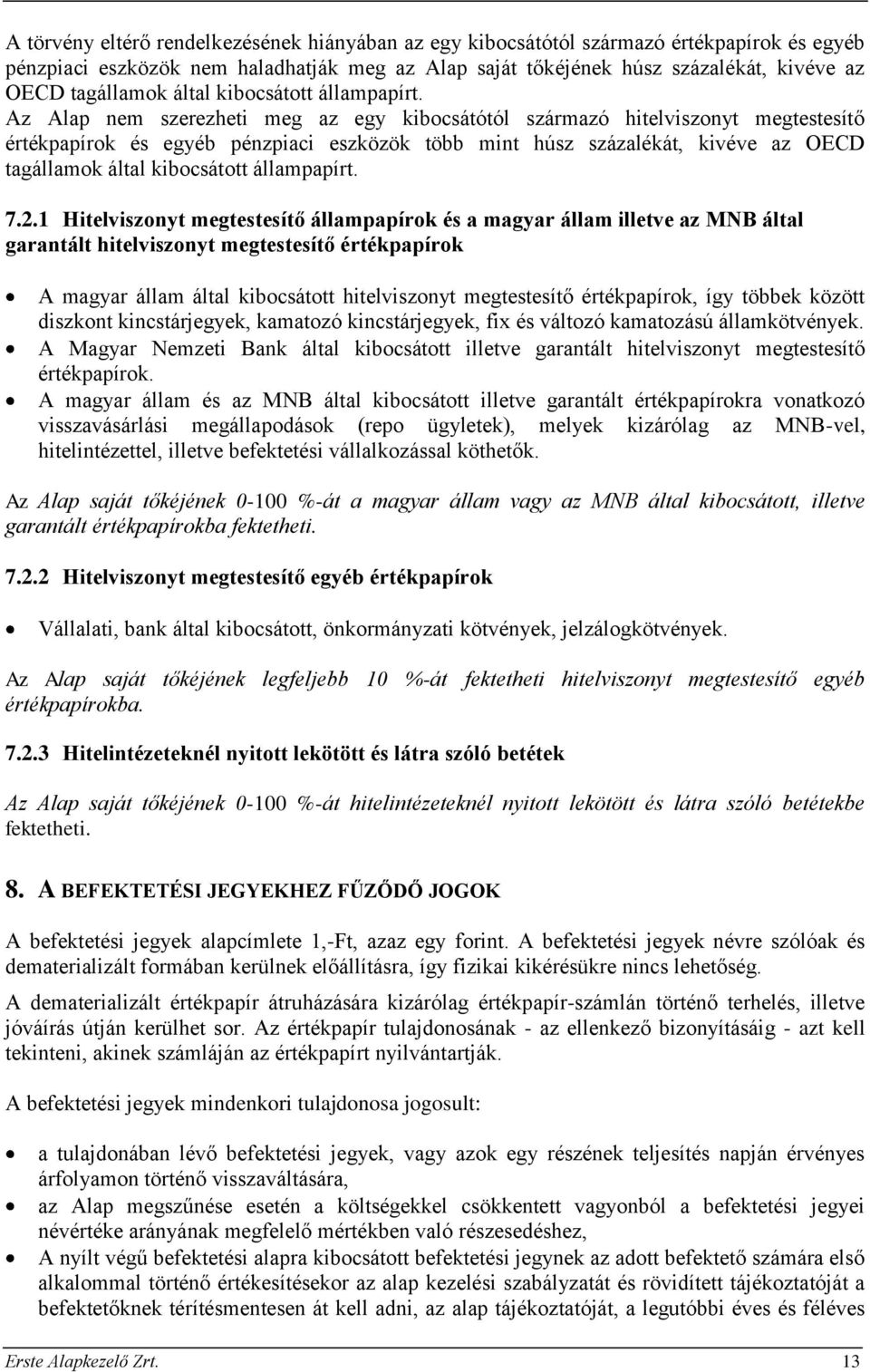 Az Alap nem szerezheti meg az egy kibocsátótól származó hitelviszonyt megtestesítő értékpapírok és egyéb pénzpiaci eszközök több mint húsz százalékát, kivéve az OECD tagállamok  7.2.