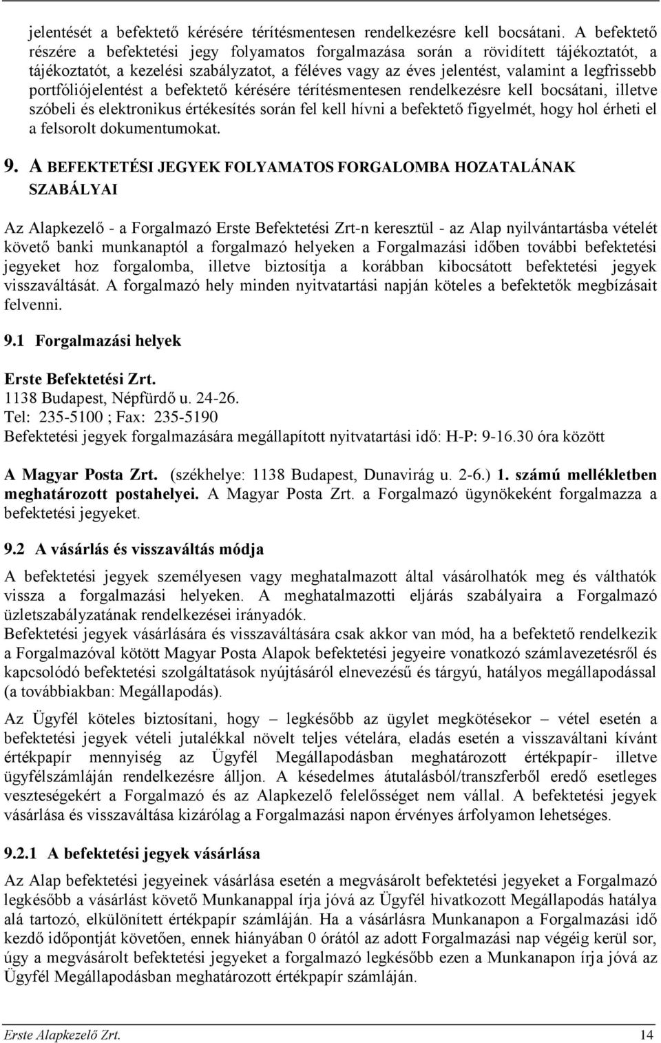 portfóliójelentést a befektető kérésére térítésmentesen rendelkezésre kell bocsátani, illetve szóbeli és elektronikus értékesítés során fel kell hívni a befektető figyelmét, hogy hol érheti el a