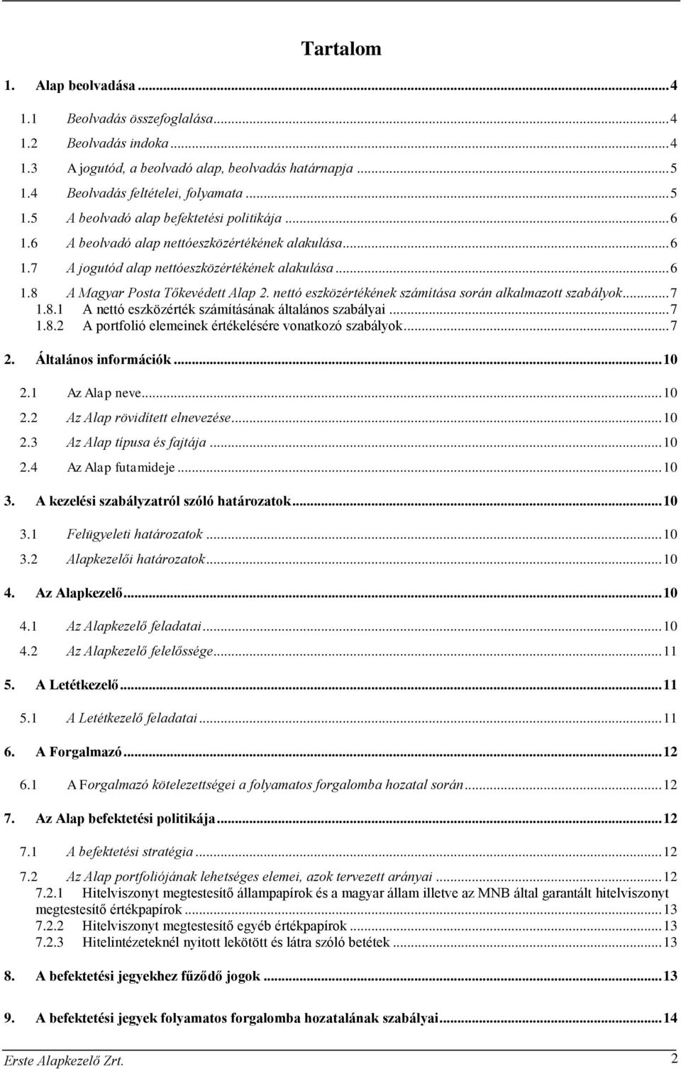 nettó eszközértékének számítása során alkalmazott szabályok... 7 1.8.1 A nettó eszközérték számításának általános szabályai... 7 1.8.2 A portfolió elemeinek értékelésére vonatkozó szabályok... 7 2.