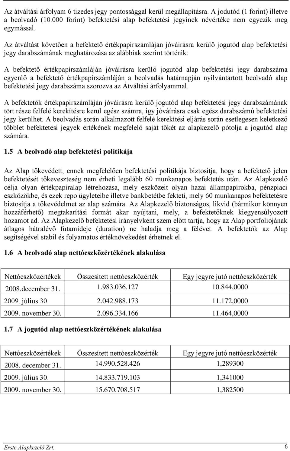 Az átváltást követően a befektető értékpapírszámláján jóváírásra kerülő jogutód alap befektetési jegy darabszámának meghatározása az alábbiak szerint történik: A befektető értékpapírszámláján