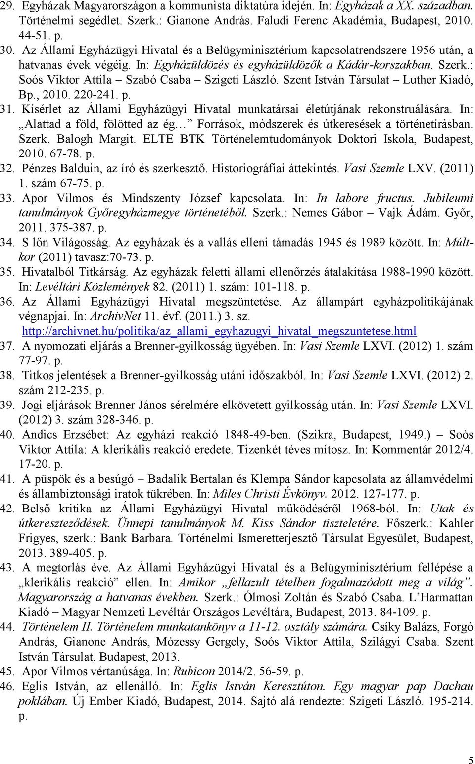 : Soós Viktor Attila Szabó Csaba Szigeti László. Szent István Társulat Luther Kiadó, Bp., 2010. 220-241. p. 31. Kísérlet az Állami Egyházügyi Hivatal munkatársai életútjának rekonstruálására.