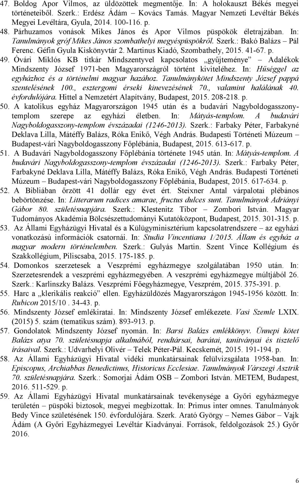 Martinus Kiadó, Szombathely, 2015. 41-67. p. 49. Óvári Miklós KB titkár Mindszentyvel kapcsolatos gyűjteménye Adalékok Mindszenty József 1971-ben Magyarországról történt kiviteléhez.