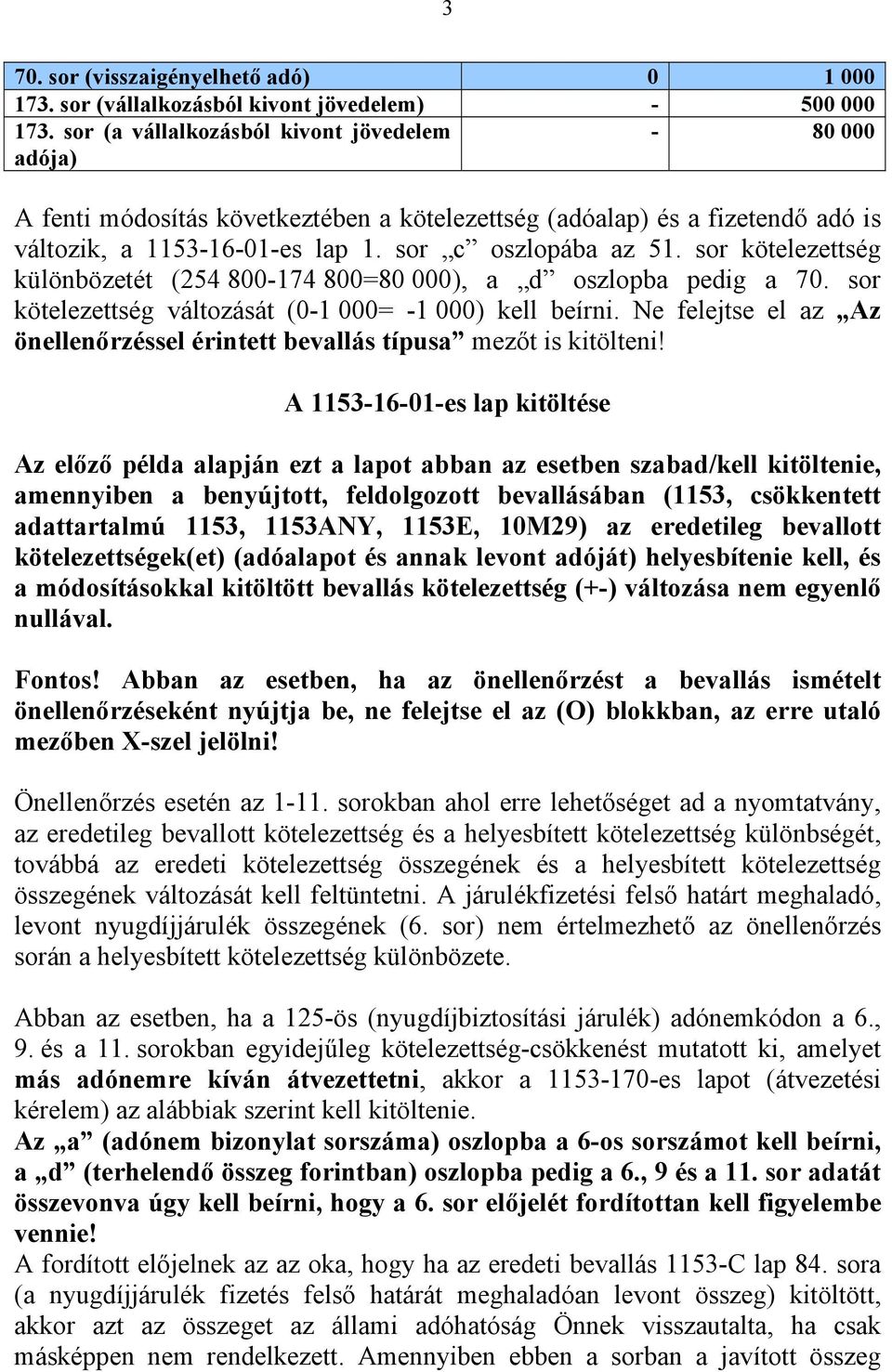 sor kötelezettség különbözetét (254 800-174 800=80 000), a d oszlopba pedig a 70. sor kötelezettség változását (0-1 000= -1 000) kell beírni.