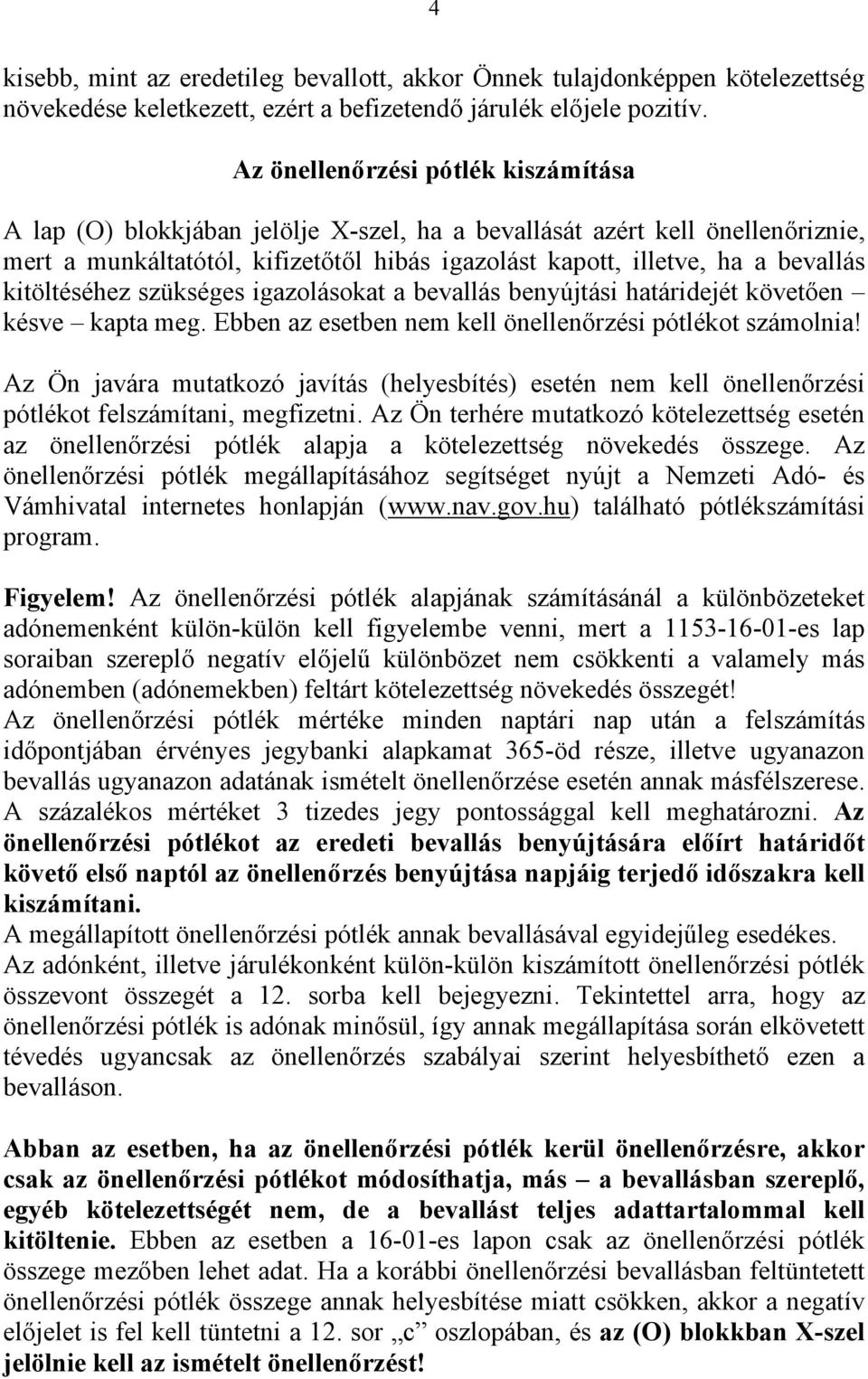 kitöltéséhez szükséges igazolásokat a bevallás benyújtási határidejét követően késve kapta meg. Ebben az esetben nem kell önellenőrzési pótlékot számolnia!